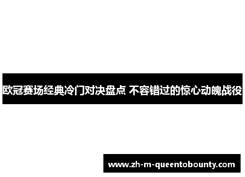 欧冠赛场经典冷门对决盘点 不容错过的惊心动魄战役 欧冠赛场经典冷门对决盘点 不容错过的惊心动魄战役