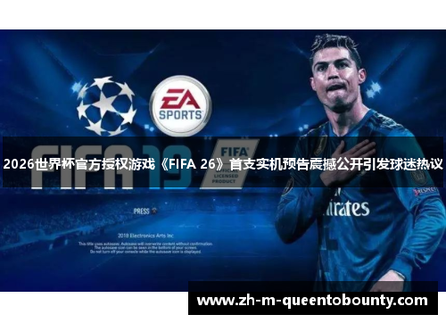 2026世界杯官方授权游戏《FIFA 26》首支实机预告震撼公开引发球迷热议 2026世界杯官方授权游戏《FIFA 26》首支实机预告震撼公开引发球迷热议