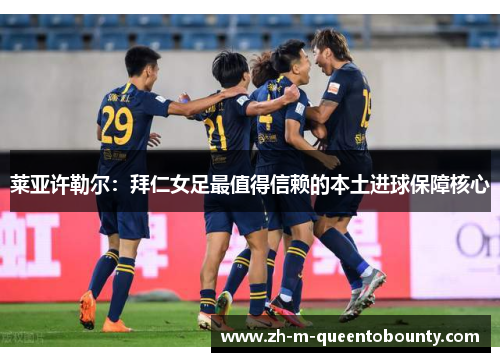 莱亚许勒尔:拜仁女足最值得信赖的本土进球保障核心 莱亚许勒尔:拜仁女足最值得信赖的本土进球保障核心