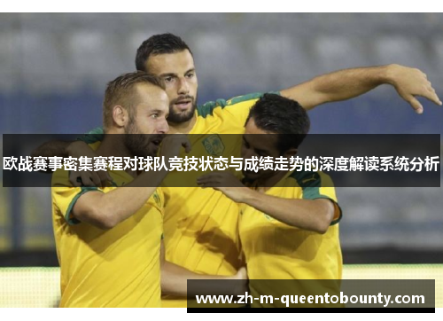 欧战赛事密集赛程对球队竞技状态与成绩走势的深度解读系统分析